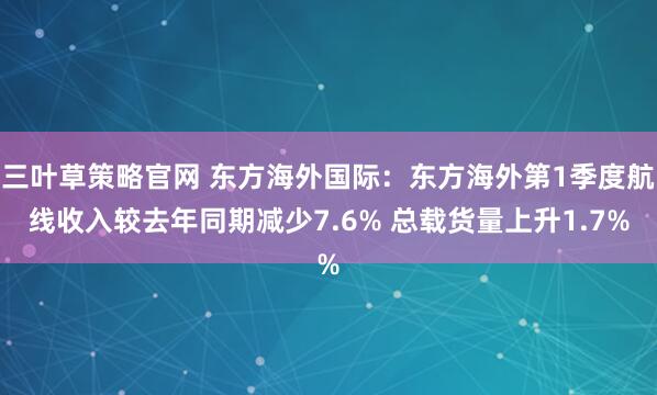 三叶草策略官网 东方海外国际：东方海外第1季度航线收入较去年同期减少7.6% 总载货量上升1.7%